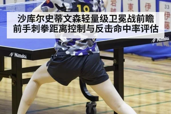 沙库尔史蒂文森轻量级卫冕战前瞻 前手刺拳距离控制与反击命中率评估